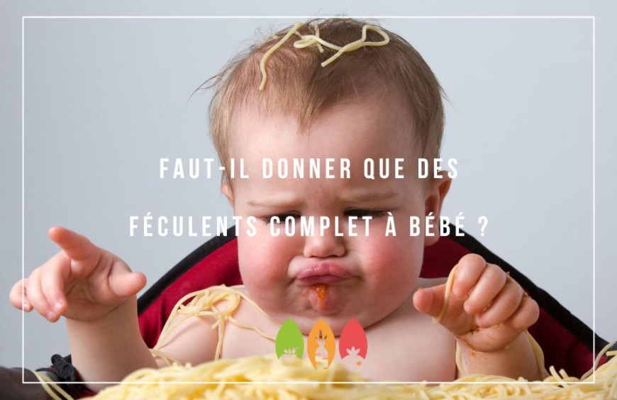 Faut-il donner que des féculents complet à bébé ?